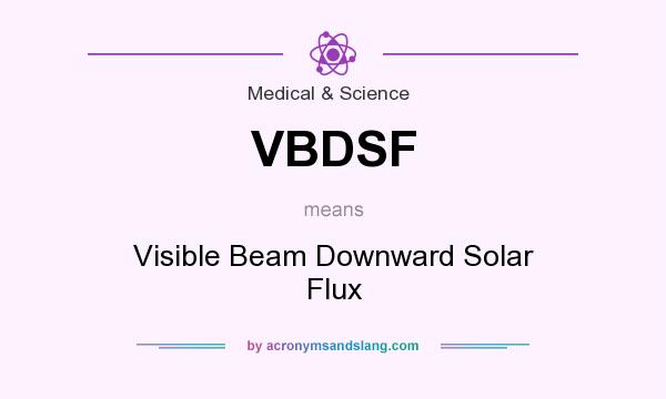 What does VBDSF mean? It stands for Visible Beam Downward Solar Flux