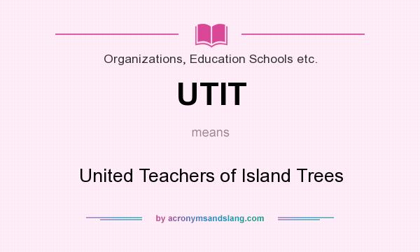 What does UTIT mean? It stands for United Teachers of Island Trees