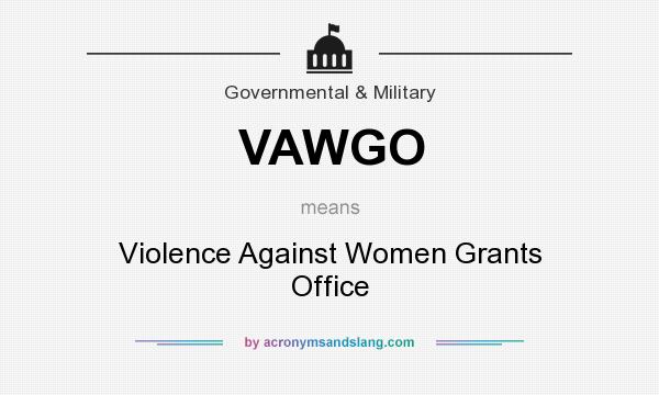 What does VAWGO mean? It stands for Violence Against Women Grants Office