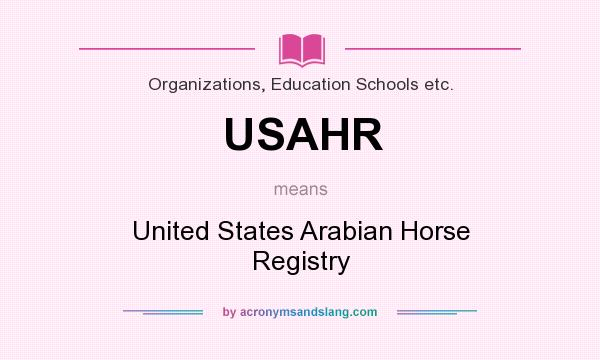 What does USAHR mean? It stands for United States Arabian Horse Registry
