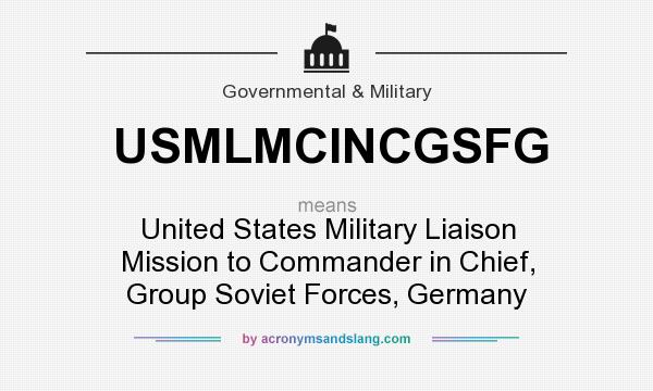 What does USMLMCINCGSFG mean? It stands for United States Military Liaison Mission to Commander in Chief, Group Soviet Forces, Germany