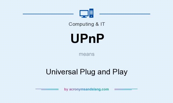 What does UPnP mean? It stands for Universal Plug and Play