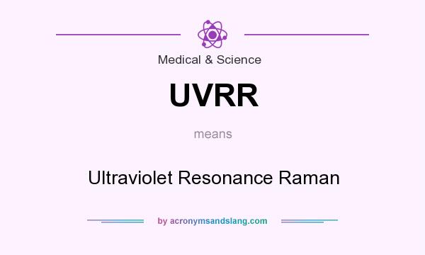 What does UVRR mean? It stands for Ultraviolet Resonance Raman