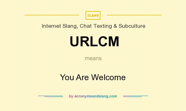 What does URLCM mean? It stands for You Are Welcome