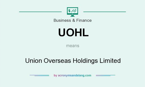 What does UOHL mean? It stands for Union Overseas Holdings Limited