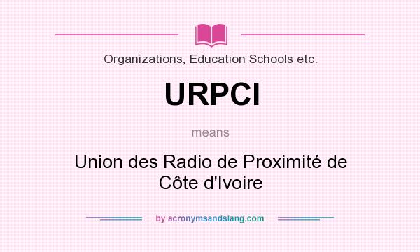 What does URPCI mean? It stands for Union des Radio de Proximité de Côte d`Ivoire