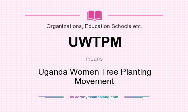 What does UWTPM mean? It stands for Uganda Women Tree Planting Movement