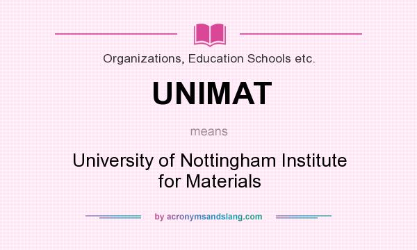 What does UNIMAT mean? It stands for University of Nottingham Institute for Materials