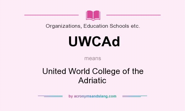 What does UWCAd mean? It stands for United World College of the Adriatic