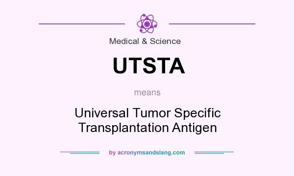 What does UTSTA mean? It stands for Universal Tumor Specific Transplantation Antigen