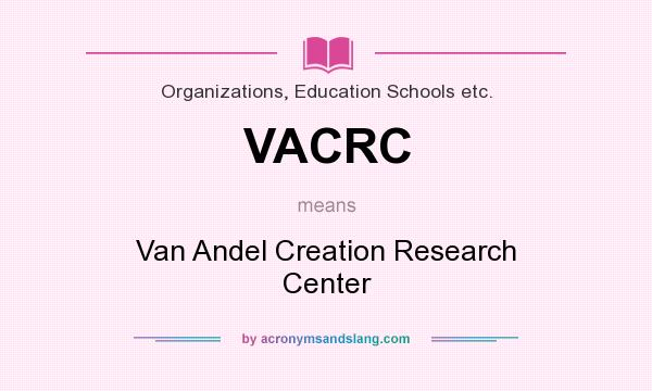 What does VACRC mean? It stands for Van Andel Creation Research Center