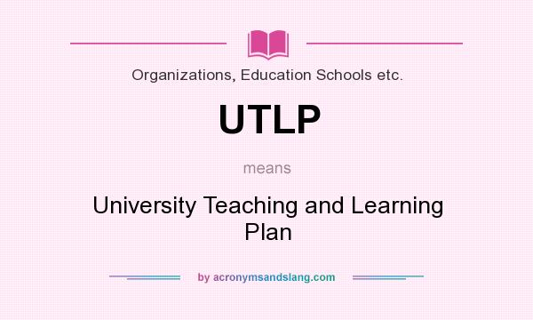 What does UTLP mean? It stands for University Teaching and Learning Plan