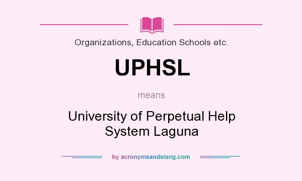 What does UPHSL mean? It stands for University of Perpetual Help System Laguna