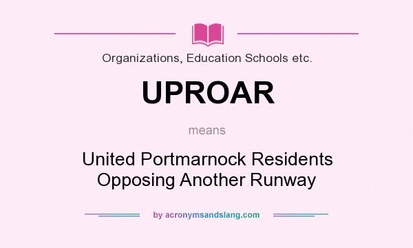 What does UPROAR mean? It stands for United Portmarnock Residents Opposing Another Runway