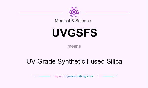 What does UVGSFS mean? It stands for UV-Grade Synthetic Fused Silica