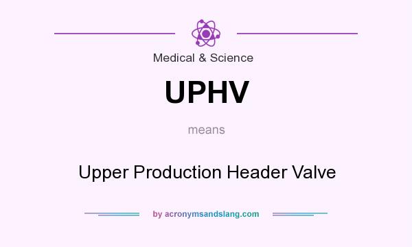 What does UPHV mean? It stands for Upper Production Header Valve