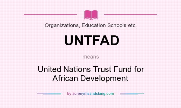 What does UNTFAD mean? It stands for United Nations Trust Fund for African Development