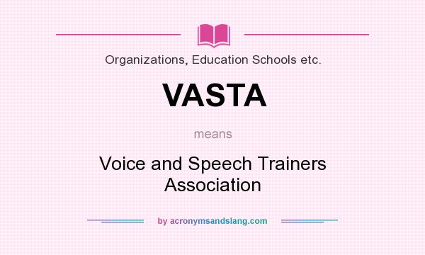 What does VASTA mean? It stands for Voice and Speech Trainers Association