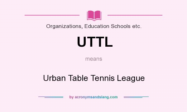 What does UTTL mean? It stands for Urban Table Tennis League