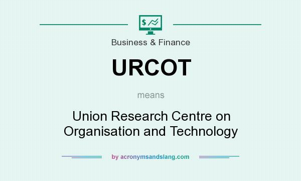 What does URCOT mean? It stands for Union Research Centre on Organisation and Technology