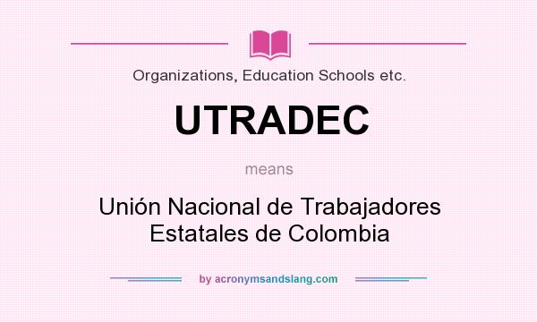 What does UTRADEC mean? It stands for Unión Nacional de Trabajadores Estatales de Colombia