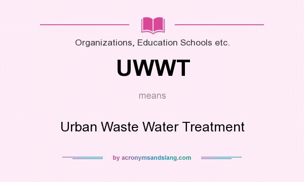 What does UWWT mean? It stands for Urban Waste Water Treatment