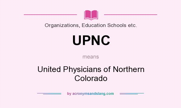 What does UPNC mean? It stands for United Physicians of Northern Colorado
