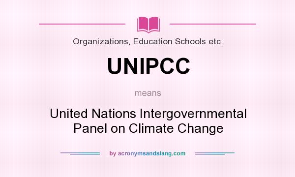 What does UNIPCC mean? It stands for United Nations Intergovernmental Panel on Climate Change
