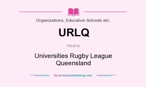 What does URLQ mean? It stands for Universities Rugby League Queensland