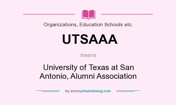 What does UTSAAA mean? It stands for University of Texas at San Antonio, Alumni Association