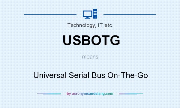 What does USBOTG mean? It stands for Universal Serial Bus On-The-Go