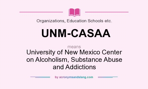 What does UNM-CASAA mean? It stands for University of New Mexico Center on Alcoholism, Substance Abuse and Addictions
