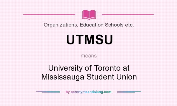 What does UTMSU mean? It stands for University of Toronto at Mississauga Student Union
