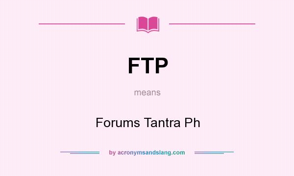 What does FTP mean? It stands for Forums Tantra Ph