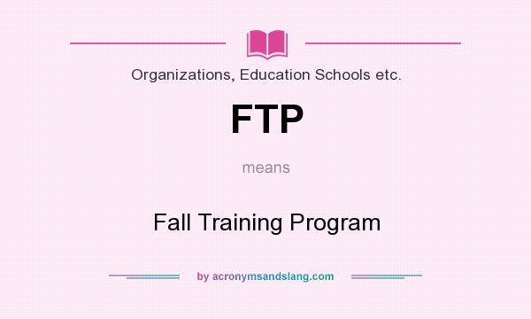 What does FTP mean? It stands for Fall Training Program