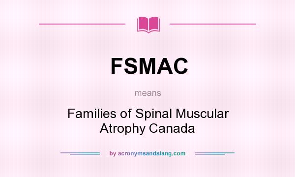 What does FSMAC mean? It stands for Families of Spinal Muscular Atrophy Canada