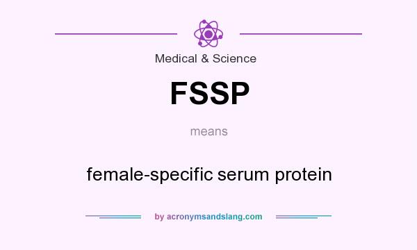 What does FSSP mean? It stands for female-specific serum protein