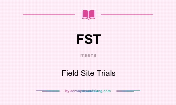 What does FST mean? It stands for Field Site Trials