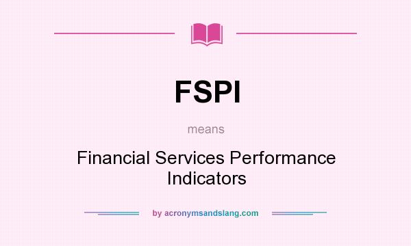 What does FSPI mean? It stands for Financial Services Performance Indicators