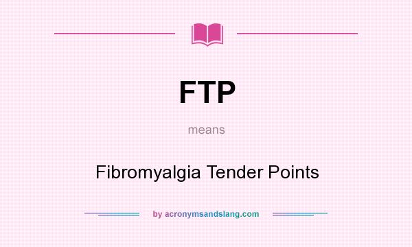 What does FTP mean? It stands for Fibromyalgia Tender Points