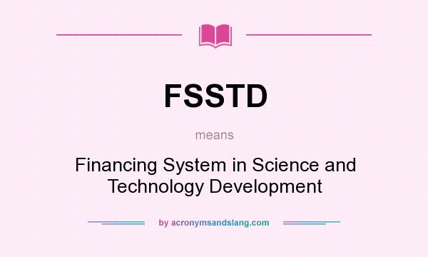 What does FSSTD mean? It stands for Financing System in Science and Technology Development