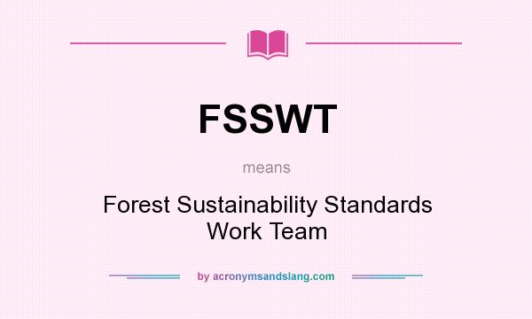 What does FSSWT mean? It stands for Forest Sustainability Standards Work Team