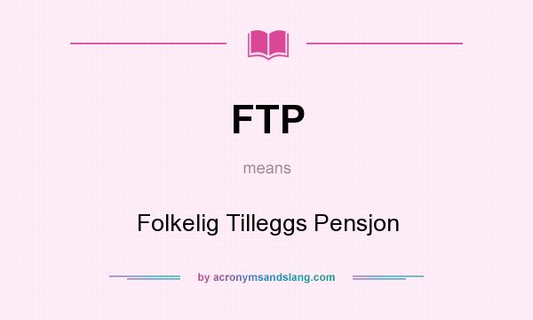 What does FTP mean? It stands for Folkelig Tilleggs Pensjon
