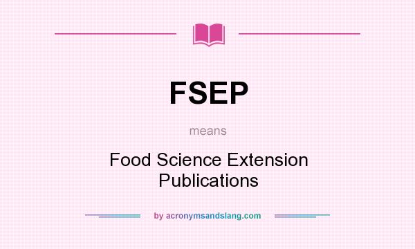 What does FSEP mean? It stands for Food Science Extension Publications