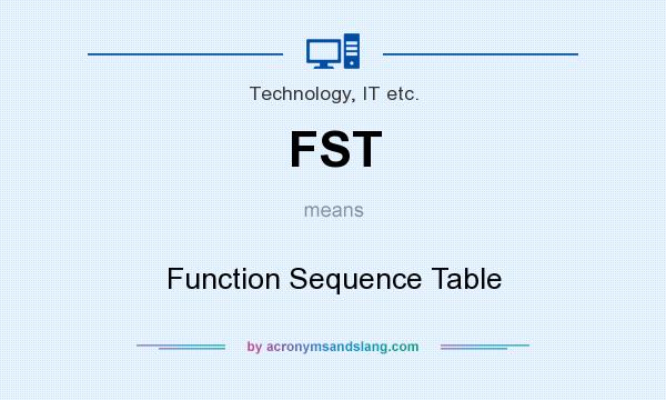 What does FST mean? It stands for Function Sequence Table