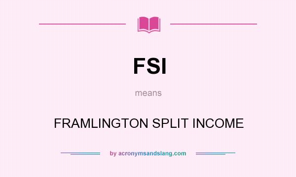 What does FSI mean? It stands for FRAMLINGTON SPLIT INCOME