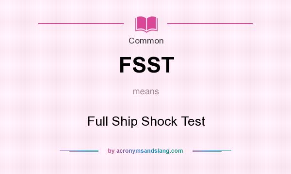 What does FSST mean? It stands for Full Ship Shock Test