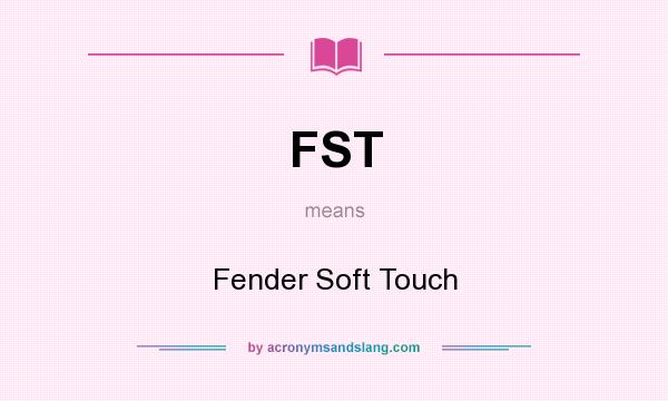 What does FST mean? It stands for Fender Soft Touch