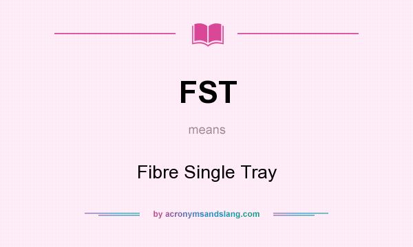 What does FST mean? It stands for Fibre Single Tray