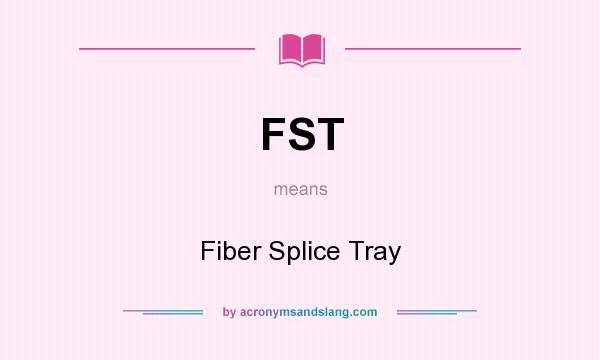 What does FST mean? It stands for Fiber Splice Tray